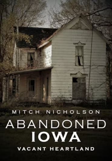 Abandoned Iowa: Vacant Heartland from Arcadia Publishing