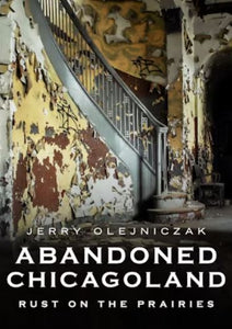 Abandoned Chicagoland from Arcadia Publishing