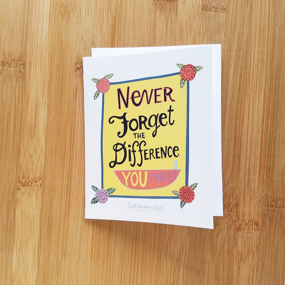 Never Forget the Difference You Make Card by Kate Brennan Hall